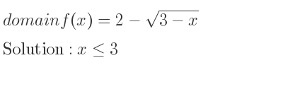 The domain of f(x)=2-sqrt(3-x) is x<= 3